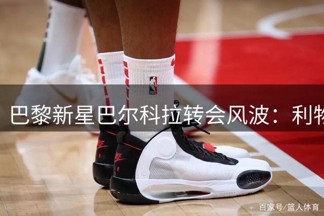 巴黎新星巴尔科拉转会风波：利物浦开出天价，1.2亿欧元成关键
