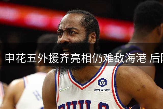 申花五外援齐亮相仍难敌海港 后防线隐患成致命伤