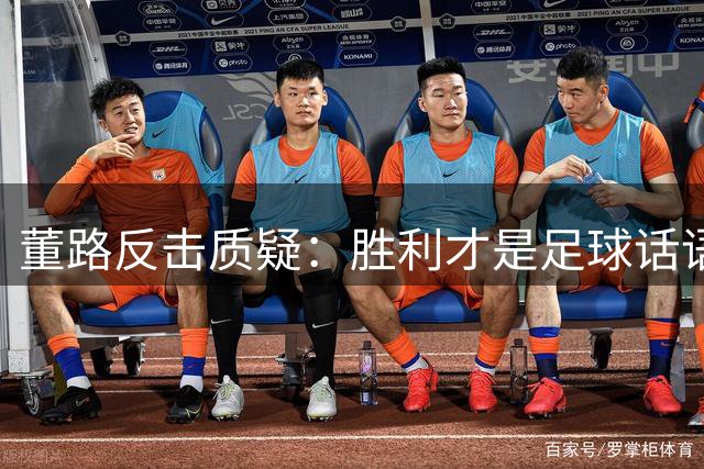 董路反击质疑：胜利才是足球话语权的唯一标准